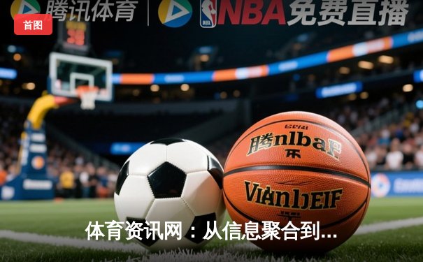 体育资讯网：从信息聚合到生态构建的数字化演进