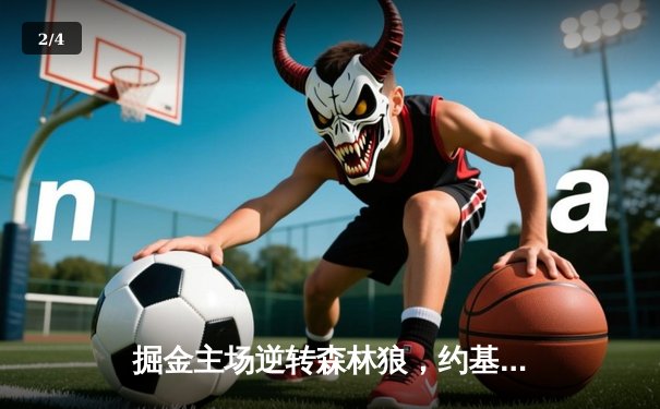 掘金主场逆转森林狼，约基奇狂砍40分锁定西部决赛席位 - 2