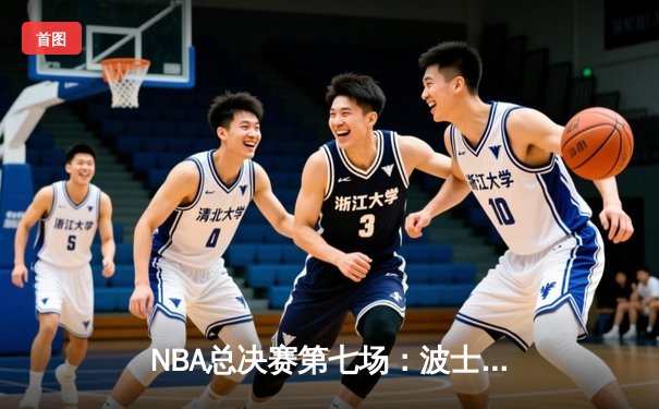 NBA总决赛第七场：波士顿凯尔特人逆转夺冠，塔图姆荣膺FMVP