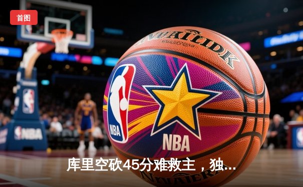 库里空砍45分难救主，独行侠加时险胜勇士挺进西部决赛