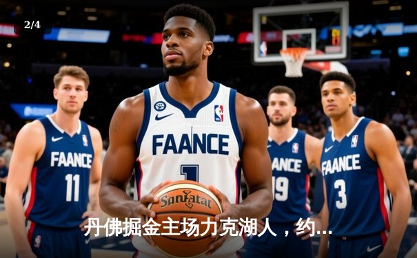 丹佛掘金主场力克湖人，约基奇全能表现锁定胜局 - 2